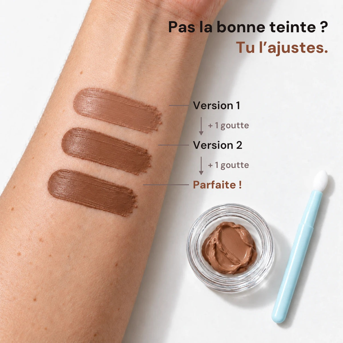 Pas la bonne teinte ? Tu l'ajustes, une goutte à la fois
